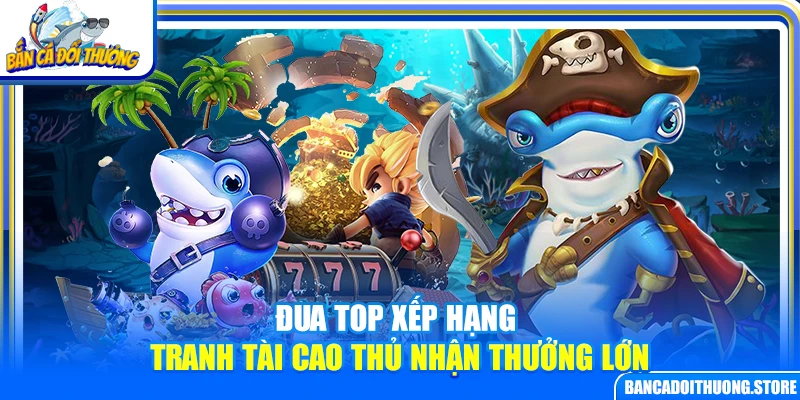 Đua Top Xếp Hạng – Tranh Tài Cao Thủ Nhận Thưởng Lớn