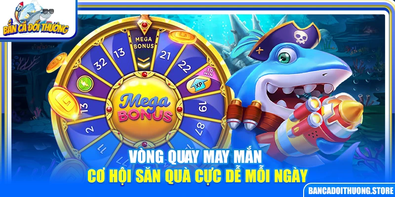 Vòng Quay May Mắn – Cơ Hội Săn Quà Cực Dễ Mỗi Ngày