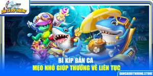 Bí Kíp Bắn Cá – Mẹo Nhỏ Giúp Thưởng Về Liên Tục