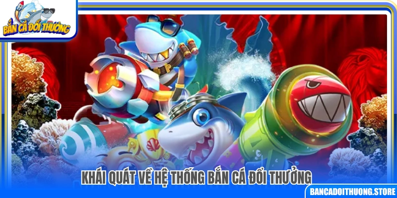 Giới thiệu bắn cá đổi thưởng - Tổng quan về nền tảng